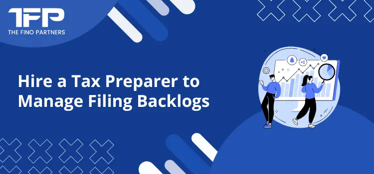 Hire a Tax Preparer to Manage Filing Backlogs